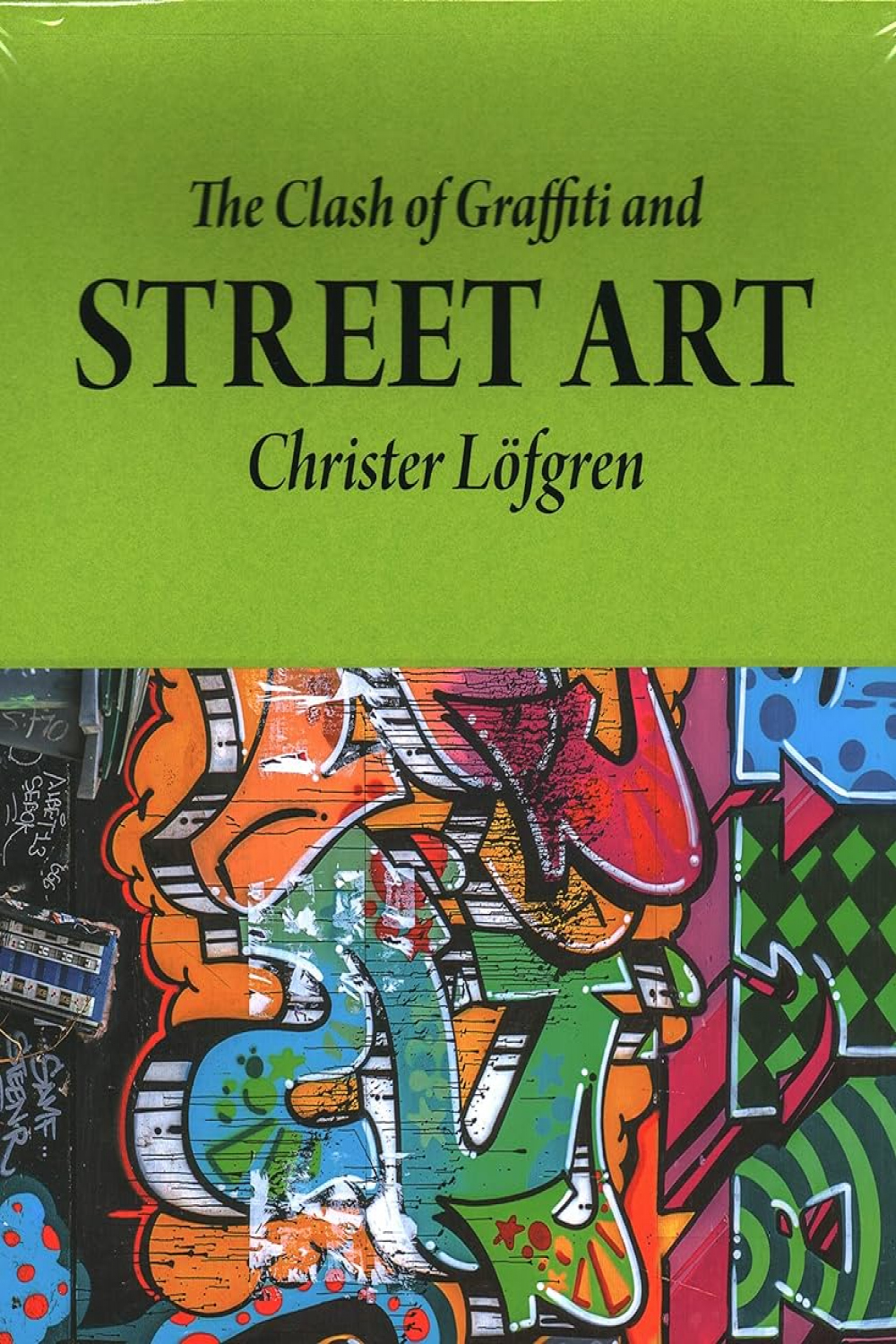 The Clash of Graffiti and Street Art : Lofgren, Christer: Amazon